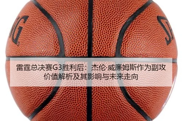 雷霆总决赛G3胜利后：杰伦·威廉姆斯作为副攻价值解析及其影响与未来走向